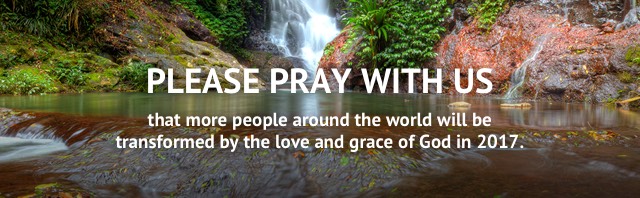 Please pray with us that more people around the world will be transformed by he love and grace of God in 2017,
